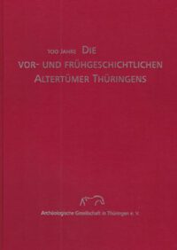 BUFM Band 59: 100 Jahre „Die vor- und frühgeschichtlichen Altertümer Thüringens“. Beiträge zur Geschichte der archäologischen Denkmalpflege in Thüringen.