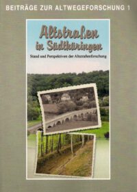 Beiträge zur Altwegeforschung 1: <b>Altstraßen in Südthüringen</b> - Stand und Perspektiven der Altstraßenforschung