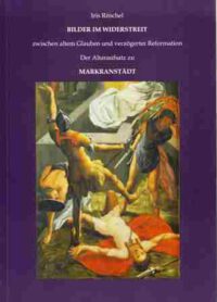 Bilder im Widerstreit zwischen altem Glauben und verzögerter Reformation. Der Altaraufsatz zu Markranstädt