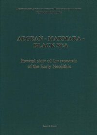 ZAKS Band 5: Aegean - Marmara - Black Sea: Present State of the Research of the Early Neolithic. Proceedings of the Session held at the EAA 8th Annual Meeting at Thessaloniki, 28th September 2002