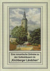 Der kleine sakrale Kunstführer Band 21: Eine romantische Zeitreise zu den Gotteshäusern im „Kirchberger Ländchen“