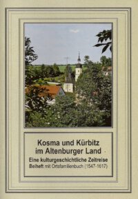 Der kleine sakrale Kunstführer Beiheft 9: Kosma und Kürbitz im Altenburger Land. Eine kulturgeschichtliche Zeitreise. <i>(zu Heft 20 mit Ortsfamilenbuch 1547-1617)</i>