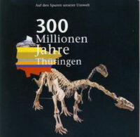 300 Millionen Jahre Thüringen. Auf den Spuren unserer Umwelt