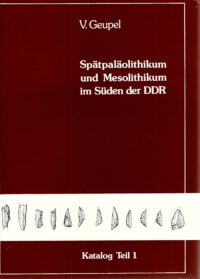 Veröffentlichungen des Landesamtes für Archäololgie mit Museum für Vorgeschichte Dresden Band 17: Spätpaläolithikum und Mesolithikum im Süden der DDR, Teil 01
