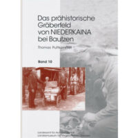 Veröffentlichungen des Landesamtes für Archäologie Sachsen Band 54: Das prähistorische Gräberfeld von Niederkaina bei Bautzen. Band 10