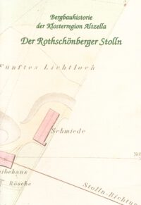Bergbauhistorie der Klosterregion Altzella: Der Rothschönberger Stolln Sonderheft zu Band 8 der Reihe Denkmale im Landkreis Döbeln