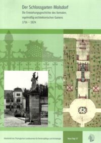 Arbeitshefte TLDA Band 37: Der Schlossgarten Molsdorf - Die Entstehungsgeschichte des formalen, regelmäßig-architektonischen Gartens 1716–1824