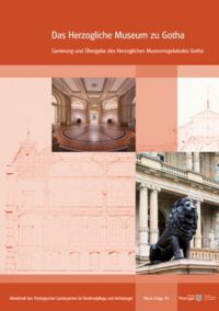 Arbeitshefte TLDA Band 45: Das Herzogliche Museum zu Gotha. Sanierung und Übergabe des Herzoglichen Museumsgebäudes Gotha