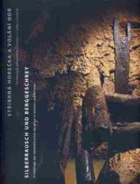 <b>Silberrausch und Berggeschrey. </b>Archäologie des mittelalterlichen Bergbaus in Sachsen und Böhmen <br><b>Stribrná horecka a voláni hor. </b>Archeologie stredovekého hornictvi v Sasku a Cechách