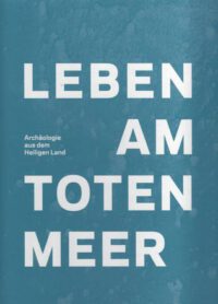 Leben am Toten Meer. Archäologie aus dem Heiligen Land