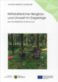 Veröffentlichungen des Landesamtes für Archäologie Sachsen Band 67: <b>Mittelalterlicher Bergbau und Umwelt im Erzgebirge</b>