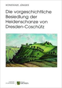 Veröffentlichungen des Landesamtes für Archäologie Sachsen Band 70: <b>Die vorgeschichtliche Besiedlung der Heidenschanze von Dresden-Coschütz</b>