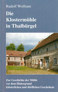 Die Klostermühle in Thalbürgel Zur Geschichte der Mühle vor dem Hintergrund klösterlichen und dörflichen Geschehens