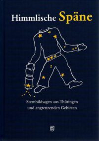 Himmlische Späne. Sternbildsagen aus Thüringen und angrenzenden Gebieten.