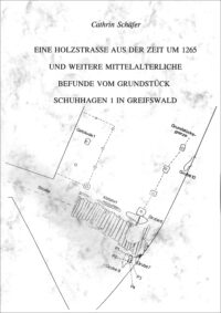 BUFM Band 13: Eine Holzstraße aus der Zeit um 1265 und weitere mittelalterliche Befunde vom Grundstück Schuhhagen 1 in Greifswald