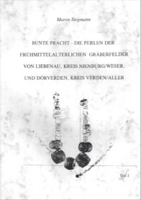 BUFM Band 28 – Teil 2: Bunte Pracht - Die Perlen der frühmittelalterlichen Gräberfelder von Liebenau, Kreis Nienburg/Weser und Dörverden, Kr. Verden/Aller