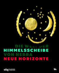 Begleitband Die Welt der Himmelsscheibe von Nebra – Neue Horizonte Sonderausstellung im Landesmuseum Halle vom 04.06.2021 bis 09.01.2022