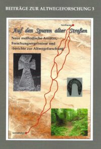 Beiträge zur Altwegeforschung 3: <b>Auf den Spuren alter Straßen </b>- Neue methodische Ansätze, Forschungsergebnisse und -berichte zur Altwegeforschung