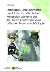 Erzbergbau und Edelmetallproduktion im böhmischen Königreich während des 13. Jhs. im Kontext der europäischen Montanarchäologie