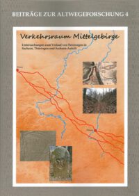 Beiträge zur Altwegeforschung 4: Verkehrsraum Mittelgebirge Untersuchungen zum Verlauf von Fernwegen in Sachsen, Thüringen und Sachsen-Anhalt