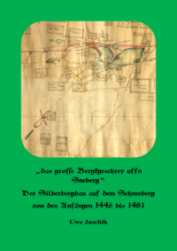 Studien zur mitteldeutschen Industriegeschichte Band 6: „das grosse bergkgeschrey uffn Sneberg“ Der Silberbergbau auf dem Schneeberg von den Anfängen 1446 bis 1481
