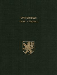Urkundenbuch derer v. Hausen (Teil 1 und 2) Die Auszüge aus dem Lehnsarchiv erstellte Hauptmann Franz Curt v. Hausen - Gorsleben in den Jahren 1890 - 1905