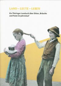 Land-Leute-Leben - Ein Thüringer Lesebuch über Sitten, Bräuche und Feste im Jahreslauf
