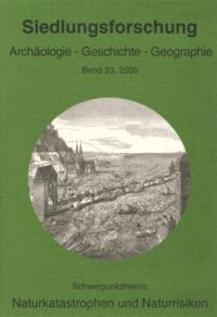 Siedlungsforschung Band 23: Naturkatastrophen und Naturrisiken in der vorindustriellen Zeit und ihre Auswirkungen auf Siedlungen und Kulturlandschaft