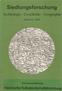 Siedlungsforschung Band 24: Historische Kulturlandschaftsforschung im Spannungsfeld von älteren Ansätzen und aktuellen Fragestellungen und Methoden. Institutioneller Hintergrund, methodische Ausgangsüberlegungen und inhaltliche Zielsetzungen