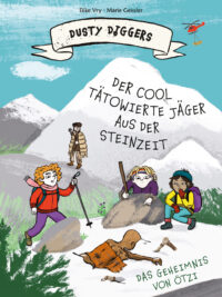 Dusty Diggers-Geschichte Nr. 5 - Der cool tätowierte Jäger aus der Steinzeit - Das Geheimnis von Ötzi