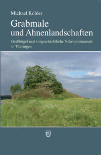 Grabmale und Ahnenlandschaften - Grabhügel und vorgeschichtliche Nekropolenareale in Thüringen