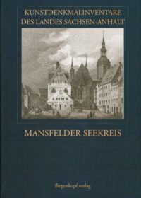 Kunstdenkmalinventare des Landes Sachsen-Anhalt Band 16: Die Kunstdenkmal des Mansfelder Seekreises.