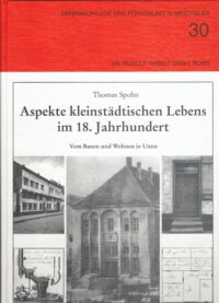 Denkmalpflege und Forschung in Westfalen Band 30: Aspekte kleinstädtischen Lebens im 18. Jahrhundert - Vom Bauen und Wohnen in Unna.