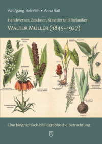 Walter Müller (1845-1927) Handwerker, Zeichner, Künstler und Botaniker aus Gera. Eine biographisch-bibliographische Betrachtung