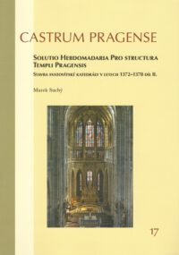 Castrum Pragense 17 - Solutio Hebdomaria Pro Structura Templi Pragensis. Stavba svatovítské katedrály v letech 1372-1378, díl II