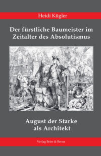 August der Starke (1670–1733) als Architekt - Der fürstliche Baumeister im Zeitalter des Absolutismus