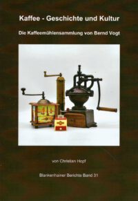 Blankenhainer Berichte Band 31- Kaffee - Geschichte und Kultur - Die Kaffeemühlensammlung von Bernd Vogt