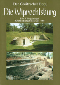 Die Wiprechtsburg - Der Groitzscher Berg Die 5 Burganlagen - Grabungsergebnisse von 1959 bis 1967