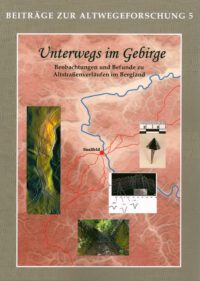 Beiträge zur Altwegeforschung 5: Unterwegs im Gebirge - Beobachtungen und Befunde zu Altstraßenverläufen im Bergland