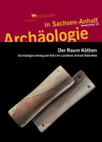 Der Raum Köthen. Archäologie entlang der B6n im Landkreis Anhalt-Bitterfeld - Archäologie in Sachsen-Anhalt Sonderband 32