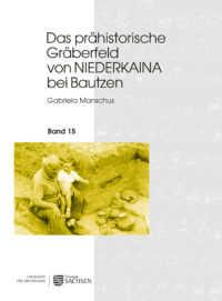 Veröffentlichungen des Landesamtes für Archäologie Sachsen Band 85: Das prähistorische Gräberfeld von Niederkaina bei Bautzen, Band 15