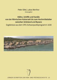 Häfen, Schiffe und Kanäle von der Römischen Kaiserzeit bis zum Hochmittelalter zwischen Grönland und Byzanz Ergebnisse aus dem DFG-Schwerpunktprogramm 1630