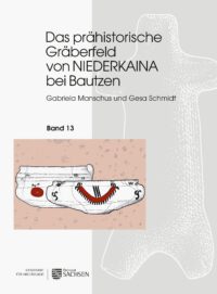 Veröffentlichungen des Landesamtes für Archäologie Sachsen Band 81 - Das prähistorische Gräberfeld von Niederkaina bei Bautzen, Band 13
