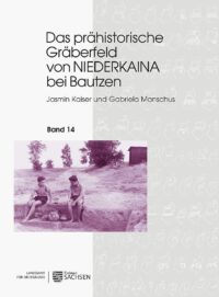 Veröffentlichungen des Landesamtes für Archäologie Sachsen Band 83- Das prähistorische Gräberfeld von Niederkaina bei Bautzen, Band 14