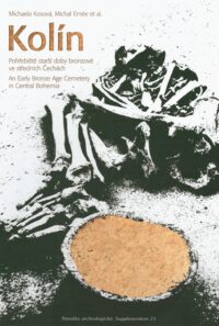 Kolín An Early Bronze Age Cemetery in Central Bohemia - Pohřebiště starší doby bronzové ve středních Čechách (Památky archeologické – Supplementum 23)