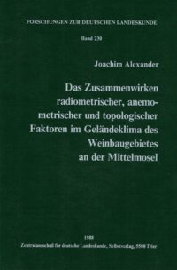FDL-Band 230: Das Zusammenwirken radiometrischer, anemometrischer und topologischer Faktoren im Geländeklima des Weinbaugebietes an der Mittelmosel - Forschungen zur deutschen Landeskunde