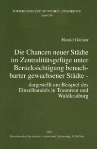 Die Chancen neuer Städte im Zentralitätsgefüge unter Berücksichtigung benachbarter gewachsener Städte Dargestellt am Beispiel des Einzelhandels in Traunreut und Waldkraiburg - Forschungen zur deutschen Landeskunde