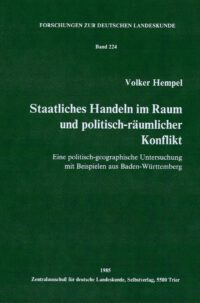 FDL-Band 224: Staatliches Handeln im Raum und polotisch-räumlicher Konflikt - Eine politisch-geographische Untersuchung mit Beispielen aus Baden-Württemberg - Forschungen zur deutschen Landeskunde