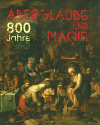 800 Jahre Aberglaube und Magie - Begleitband zur Sonderausstellung vom 17.05.2025 bis 12.04.2026 - Museum der Westlausitz Kamenz