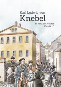 Karl Ludwig von Knebel - In Jena am Neutor 1804–1810 - Eine Sammlung aus Tagebüchern und Briefen